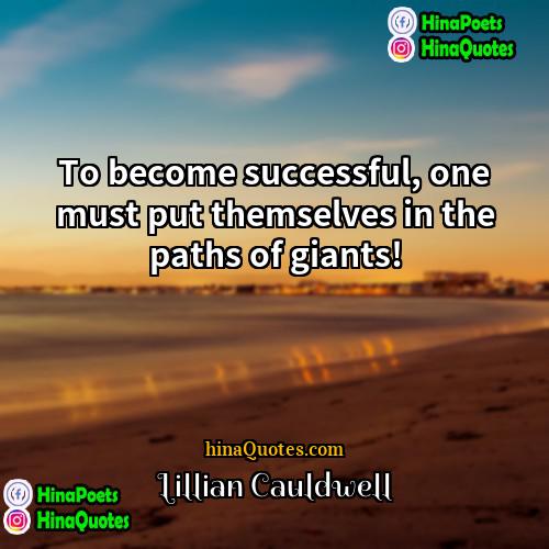 Lillian Cauldwell Quotes | To become successful, one must put themselves